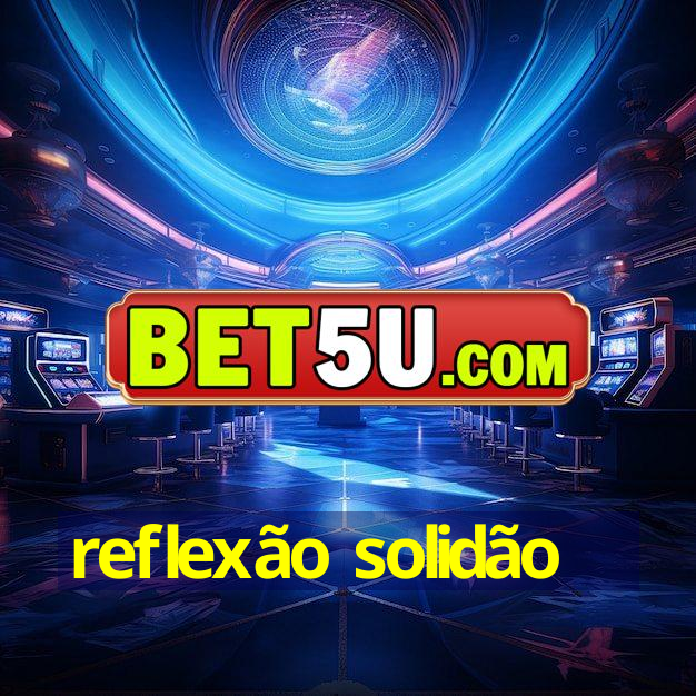 reflexão solidão